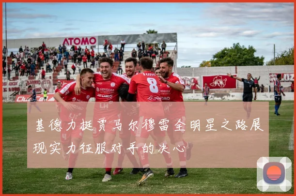 基德力挺贾马尔穆雷全明星之路展现实力征服对手的决心
